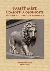 Paměti míst, událostí a osobností: historie jako identita a manipulace